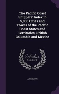 Front cover_The Pacific Coast Shippers' Index to 5,000 Cities and Towns of the Pacific Coast States and Territories, British Columbia and Mexico