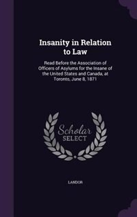 Insanity in Relation to Law: Read Before the Association of Officers of Asylums for the Insane of the United States and Canada,