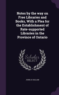 Front cover_Notes by the way on Free Libraries and Books, With a Plea for the Establishment of Rate-supported Libraries in the Province of Ontario