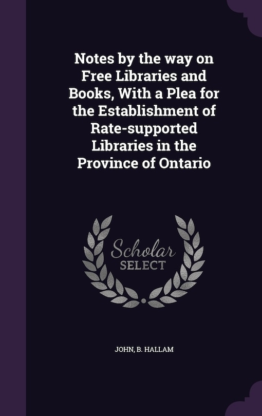 Front cover_Notes by the way on Free Libraries and Books, With a Plea for the Establishment of Rate-supported Libraries in the Province of Ontario