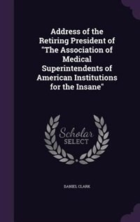 Front cover_Address of the Retiring President of The Association of Medical Superintendents of American Institutions for the Insane