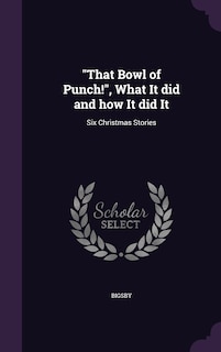 That Bowl of Punch!, What It did and how It did It: Six Christmas Stories