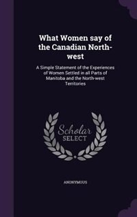 Front cover_What Women say of the Canadian North-west