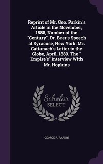 Front cover_Reprint of Mr. Geo. Parkin's Article in the November, 1888, Number of the Century. Dr. Beer's Speech at Syracuse, New York. Mr. Cattanach's Letter to the Globe, April, 1889. The  Empire's Interview With Mr. Hopkins