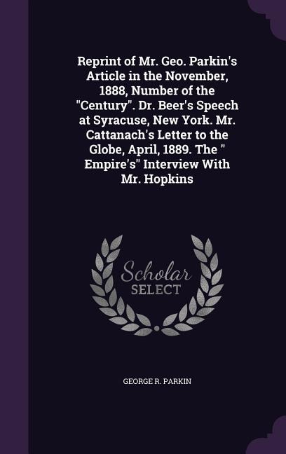 Front cover_Reprint of Mr. Geo. Parkin's Article in the November, 1888, Number of the Century. Dr. Beer's Speech at Syracuse, New York. Mr. Cattanach's Letter to the Globe, April, 1889. The  Empire's Interview With Mr. Hopkins