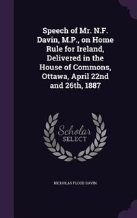 Couverture_Speech of Mr. N.F. Davin, M.P., on Home Rule for Ireland, Delivered in the House of Commons, Ottawa, April 22nd and 26th, 1887