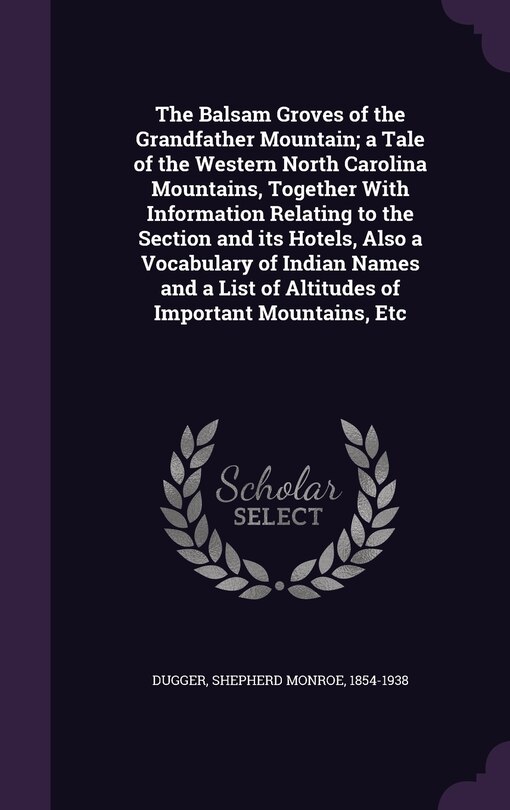 Front cover_The Balsam Groves of the Grandfather Mountain; a Tale of the Western North Carolina Mountains, Together With Information Relating to the Section and its Hotels, Also a Vocabulary of Indian Names and a List of Altitudes of Important Mountains, Etc