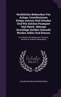 Couverture_Rechtliches Bedencken Von Anlage, Contributionen Kriegs-steuren Und Schaden Und Wie Solches Peræquirt Und Gleich- Mässige Anschläge Darüber Gemacht Werden Sollen Und Können
