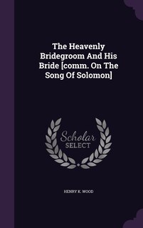 The Heavenly Bridegroom And His Bride [comm. On The Song Of Solomon]