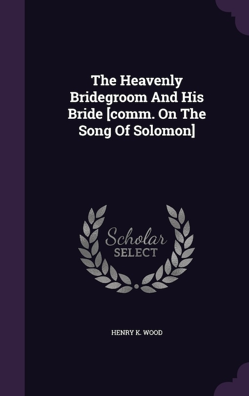 The Heavenly Bridegroom And His Bride [comm. On The Song Of Solomon]