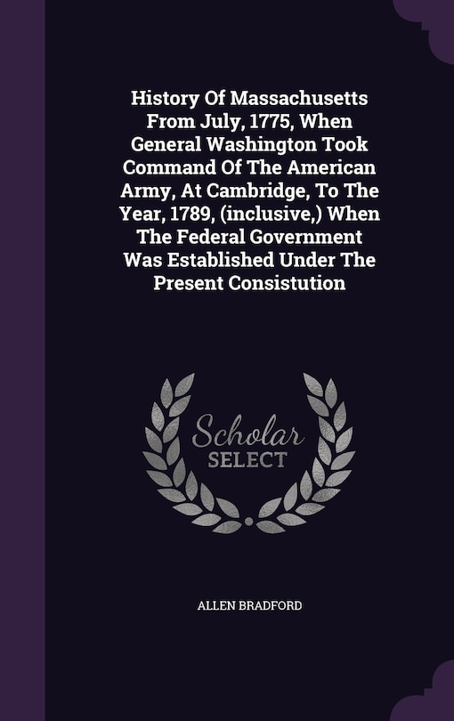 Couverture_History Of Massachusetts From July, 1775, When General Washington Took Command Of The American Army, At Cambridge, To The Year, 1789, (inclusive, ) When The Federal Government Was Established Under The Present Consistution