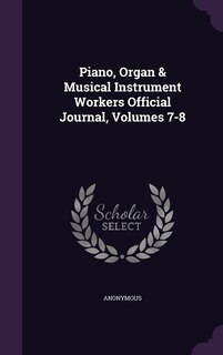 Couverture_Piano, Organ & Musical Instrument Workers Official Journal, Volumes 7-8