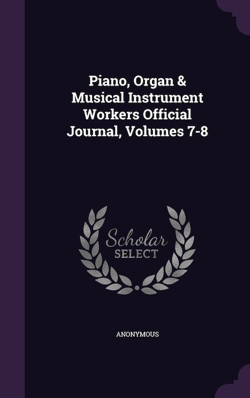 Couverture_Piano, Organ & Musical Instrument Workers Official Journal, Volumes 7-8