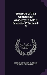Couverture_Memoirs Of The Connecticut Academy Of Arts & Sciences, Volumes 4-5