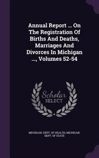 Annual Report ... On The Registration Of Births And Deaths, Marriages And Divorces In Michigan ..., Volumes 52-54 image number 0