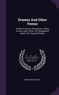 Dramas And Other Poems: Achilles In Scyros. Demophoon. Adrian In Syria. Dido. Ætius. The Uninhabited Island. The Triumph Of