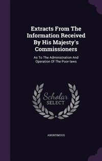 Extracts From The Information Received By His Majesty's Commissioners: As To The Administration And Operation Of The Poor-laws