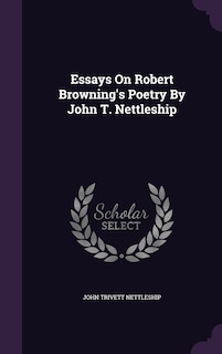 Essays On Robert Browning's Poetry By John T. Nettleship