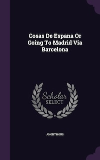 Front cover_Cosas De Espana Or Going To Madrid Via Barcelona