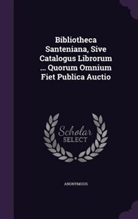 Bibliotheca Santeniana, Sive Catalogus Librorum ... Quorum Omnium Fiet Publica Auctio