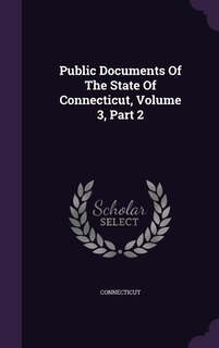 Public Documents Of The State Of Connecticut, Volume 3, Part 2