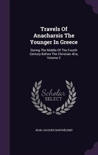 Travels Of Anacharsis The Younger In Greece: During The Middle Of The Fourth Century Before The Christian Æra, Volume 2