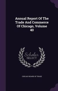 Couverture_Annual Report Of The Trade And Commerce Of Chicago, Volume 40