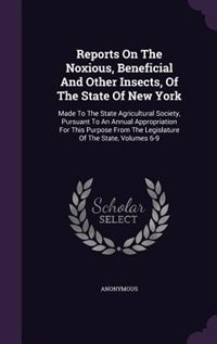 Reports On The Noxious, Beneficial And Other Insects, Of The State Of New York: Made To The State Agricultural Society, Pursuant To An Annual Appropriation For This Purpose From T
