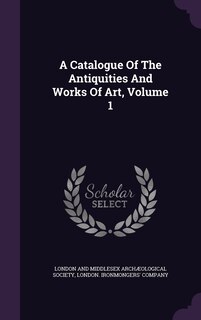 Couverture_A Catalogue Of The Antiquities And Works Of Art, Volume 1