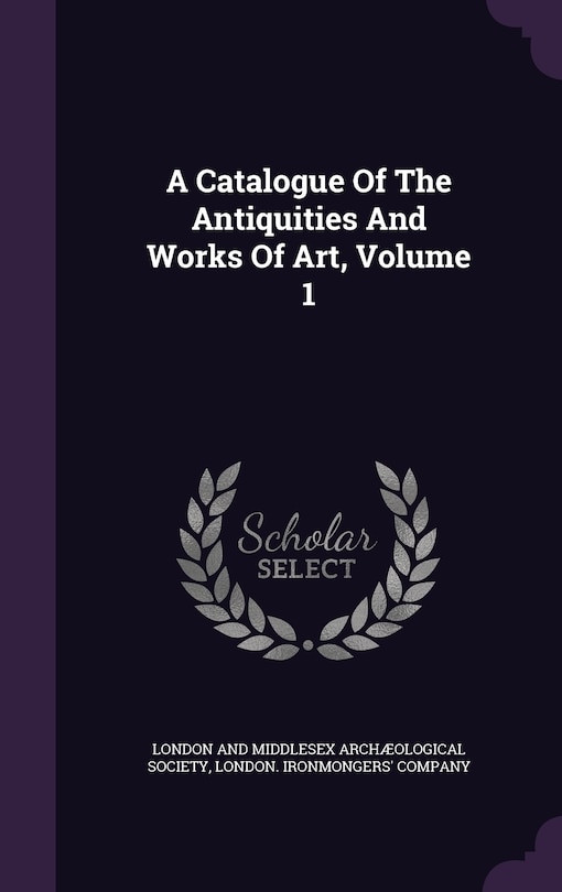 Couverture_A Catalogue Of The Antiquities And Works Of Art, Volume 1