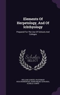 Elements Of Herpetology, And Of Ichthyology: Prepared For The Use Of Schools And Colleges