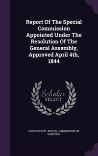 Report Of The Special Commission Appointed Under The Resolution Of The General Assembly, Approved April 4th, 1844