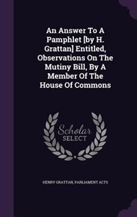 An Answer To A Pamphlet [by H. Grattan] Entitled, Observations On The Mutiny Bill, By A Member Of The House Of Commons
