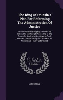 Front cover_The King Of Prussia's Plan For Reforming The Administration Of Justice