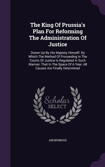 Front cover_The King Of Prussia's Plan For Reforming The Administration Of Justice