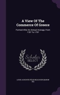 A View Of The Commerce Of Greece: Formed After An Annual Average, From 1787 To 1797