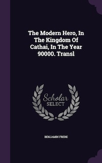 Front cover_The Modern Hero, In The Kingdom Of Cathai, In The Year 90000. Transl