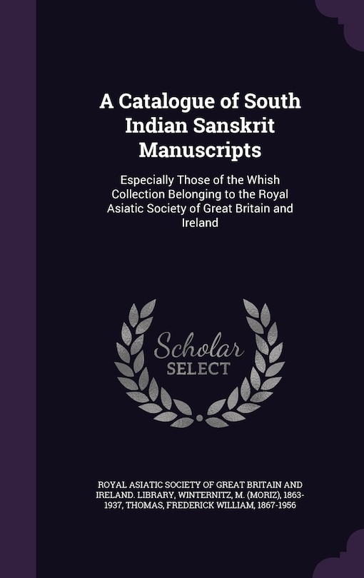 A Catalogue of South Indian Sanskrit Manuscripts: Especially Those of the Whish Collection Belonging to the Royal Asiatic Society of Great Britain and Ireland