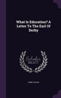 Front cover_What Is Education? A Letter To The Earl Of Derby