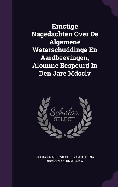 Ernstige Nagedachten Over De Algemene Waterschuddinge En Aardbeevingen, Alomme Bespeurd In Den Jare Mdcclv