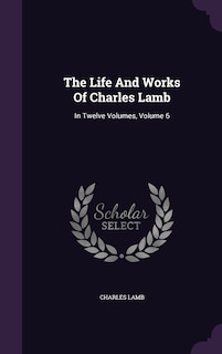 The Life And Works Of Charles Lamb: In Twelve Volumes, Volume 6