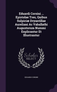 Front cover_Eduardi Corsini ... Epistolae Tres, Quibus Sulpiciæ Dryantillae Aureliani Ac Vaballathi Augustorum Nummi Explicantur Et Illustrantur