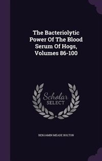 The Bacteriolytic Power Of The Blood Serum Of Hogs, Volumes 86-100