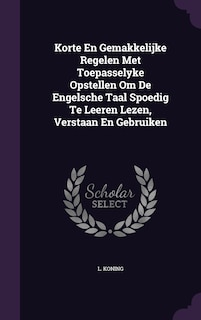 Couverture_Korte En Gemakkelijke Regelen Met Toepasselyke Opstellen Om De Engelsche Taal Spoedig Te Leeren Lezen, Verstaan En Gebruiken