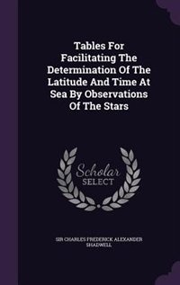 Front cover_Tables For Facilitating The Determination Of The Latitude And Time At Sea By Observations Of The Stars