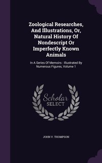 Front cover_Zoological Researches, And Illustrations, Or, Natural History Of Nondescript Or Imperfectly Known Animals