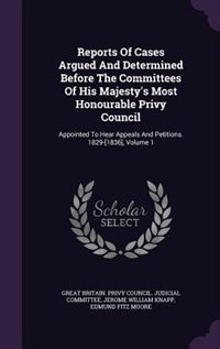 Front cover_Reports Of Cases Argued And Determined Before The Committees Of His Majesty's Most Honourable Privy Council