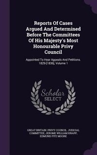 Front cover_Reports Of Cases Argued And Determined Before The Committees Of His Majesty's Most Honourable Privy Council