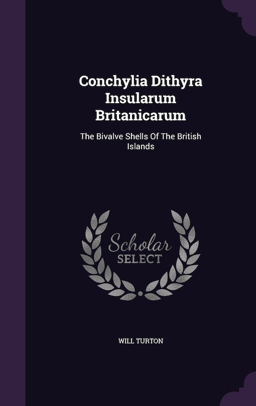 Conchylia Dithyra Insularum Britanicarum: The Bivalve Shells Of The British Islands