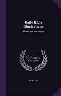 Daily Bible Illustrations: Moses And The Judges by John Kitto